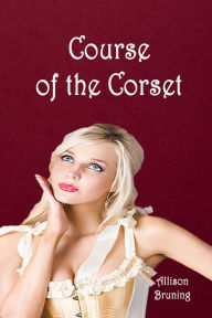 Title: Course of the Corset, Author: Allison Bruning