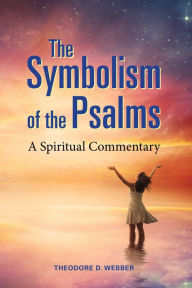 Title: The Symbolism of the Psalms: A Spiritual Commentary, Author: Theodore D Webber