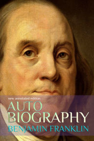 Title: Autobiography of Benjamin Franklin: New Annotated Edition, Author: Benjamin Franklin