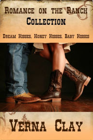 Title: Romance on the Ranch Collection (Dream Kisses, Honey Kisses, Baby Kisses), Author: Verna Clay