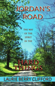 Title: Jordan's Road: The Way of the Spirit in the Hard Things, Author: Laurie Berry Clifford