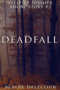 Title: Deadfall (Fellfire Summer Short Story #3), Author: Blayre Delecour