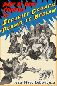 Title: Part by Part Synopsis of: Security Council Permit to Bedlam, Author: Jean-Marc Lebouquin
