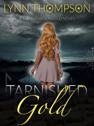 Title: Tarnished Gold-A Samantha Sungold Novel, Author: Lynn Thompson
