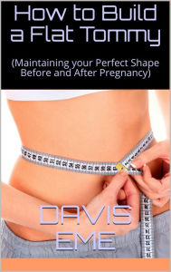 Title: How to Build a Flat Tommy(Maintaining your Perfect Shape Before and After Pregnancy), Author: Dirty Red Dizzle