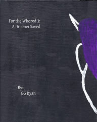 Title: For the Whored 3: A Dreanei Saved, Author: GG Ryan