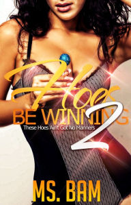 Title: Hoes Be Winning 2 ( These Hoes Ain't Got No Manners ), Author: Ms. Bam