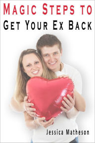 Title: Magic Steps To Get Your Ex Back, Author: Jessica Matheson