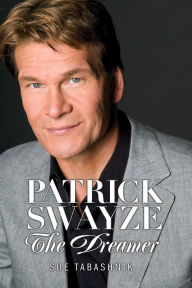 Title: Patrick Swayze The Dreamer, Author: Sue Tabashnik