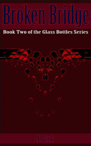 Title: Broken Bridge (Book Two of the Glass Bottles Series), Author: J Dark
