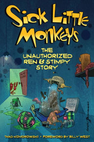Title: Sick Little Monkeys: The Unauthorized Ren & Stimpy Story, Author: Thad Komorowski