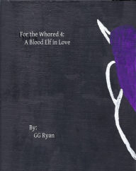 Title: For the Whored 4: A Blood Elf in Love, Author: GG Ryan