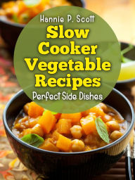 Title: Slow Cooker Vegetable Recipes, Author: Hannie P. Scott