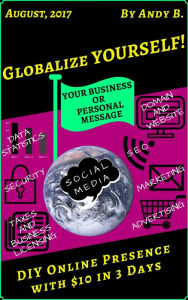 Title: Globalize YOURSELF! DIY Online Presence with $10 in 3 Days, Author: Andy B