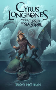 Title: Cyrus LongBones and the Curse of the Sea Zombie, Author: Sandra Denise