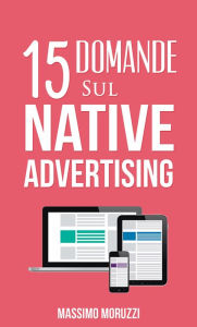 Title: 15 Domande sul Native Advertising, Author: Massimo Moruzzi