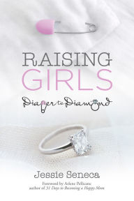 Title: Raising Girls: Diaper to Diamond, Author: Jessie Seneca