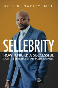 Title: Sellebrity: How to Build a Successful Sports & Entertainment Based Business, Author: Kofi Nartey