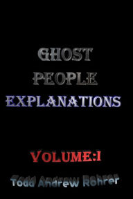 Title: Ghost People Explanations Vol:1, Author: Todd Andrew Rohrer