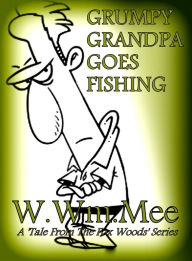 Title: Grumpy Grandpa Goes Fishing, Author: W.Wm. Mee