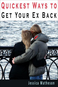 Title: Quickest Ways To Get Your Ex Back, Author: Jessica Matheson