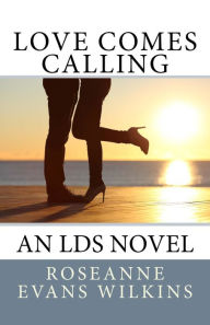 Title: Love Comes Calling: An LDS Novel, Author: Roseanne Evans Wilkins