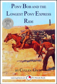 Title: Pony Bob and the Longest Pony Express Ride, Author: Cullen Gwin