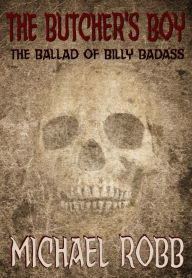 Title: The Butcher's Boy: The Ballad of Billy Badass, Author: Michael Robb