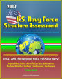 2017 U.S. Navy Force Structure Assessment (FSA) and the Request for a 355 Ship Navy, Shipbuilding Plans, Aircraft Carriers, Submarines, Nuclear Missiles, Surface Combatants, Destroyers, Trump Goals
