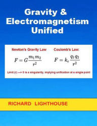 Title: Gravity & Electromagnetism Unified, Author: Richard Lighthouse