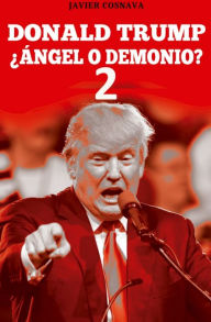 Title: Donald Trump, Ángel o Demonio? 2 (Segunda Parte), Author: Javier Cosnava