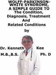 Title: Wolff-Parkinson- White-Syndrome, A Simple Guide To The Condition, Diagnosis, Treatment And Related Conditions, Author: Kenneth Kee