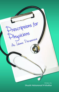 Title: Prescriptions for the physicians: An Islamic Perspective, Author: Sheikh Muhammed Khalfan