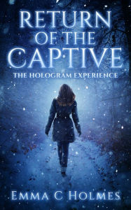 Title: Return of The Captive-The Hologram Experience, Author: Emma C Holmes