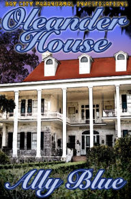Title: Oleander House (Bay City Paranormal Investigations book 1), Author: Ally Blue