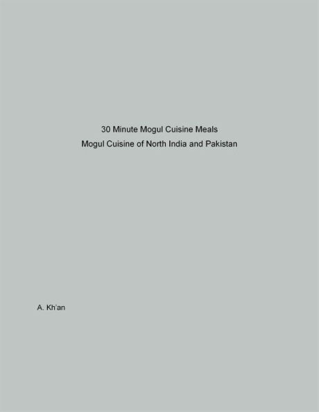 30 Minute Mogul Cuisine Meals Mogul Cuisine of North India and Pakistan