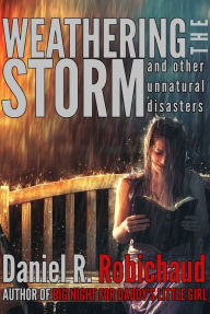 Title: Weathering the Storm and Other Unnatural Disasters, Author: Daniel R. Robichaud