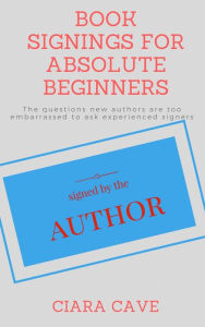 Title: Book Signings For Absolute Beginners, Author: Ciara Cave