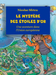 Title: Le mystère des étoiles d'or: Une aventure dans l'Union européenne, Author: Nicolae Sfetcu