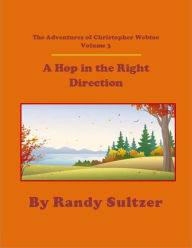 Title: The Adventures of Christopher Webtoe Volume 3: A Hop in the Right Direction, Author: Randy Sultzer