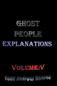 Title: Ghost People Explanations Volume:5, Author: Todd Andrew Rohrer