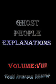 Title: Ghost People Explanations Volume:8, Author: Todd Andrew Rohrer