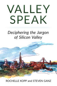 Title: Valley Speak: Deciphering the Jargon of Silicon Valley, Author: Rochelle Kopp