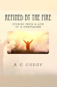 Title: Refined By The Fire, Author: A C Cuddy