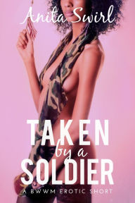 Title: Taken by a Soldier: A BWWM Erotic Short, Author: Anita Swirl
