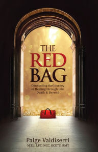 Title: The Red Bag: Connecting the Journey of Healing through Life, Death & Beyond, Author: Paige Valdiserri