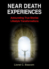 Title: Near Death Experiences Astounding True Stories Lifestyle Transformations, Author: Lionel Bascom