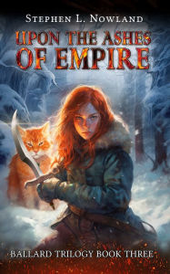 Title: Upon the Ashes of Empire (The Ballard Trilogy, #3), Author: Stephen L. Nowland