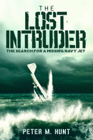 Title: The Lost Intruder, the Search for a Missing Navy Jet, Author: Peter Hunt