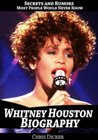 Title: Whitney Houston Biography: Secrets and Rumors Most People Would Never Know, Author: Chris Dicker